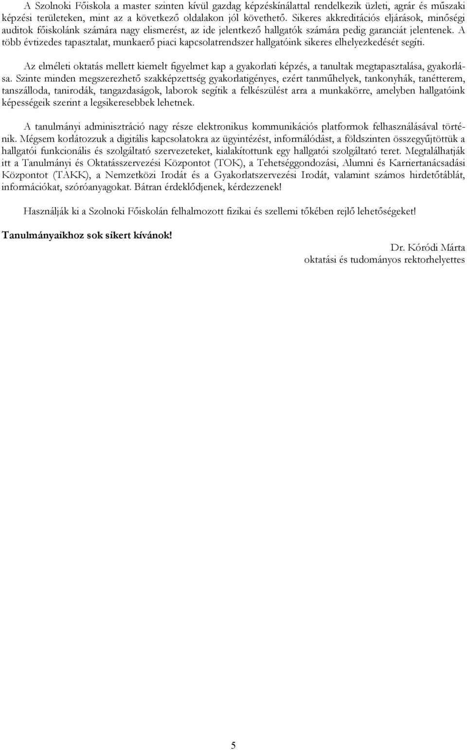 A több évtizedes tapasztalat, munkaerő piaci kapcsolatrendszer hallgatóink sikeres elhelyezkedését segíti.