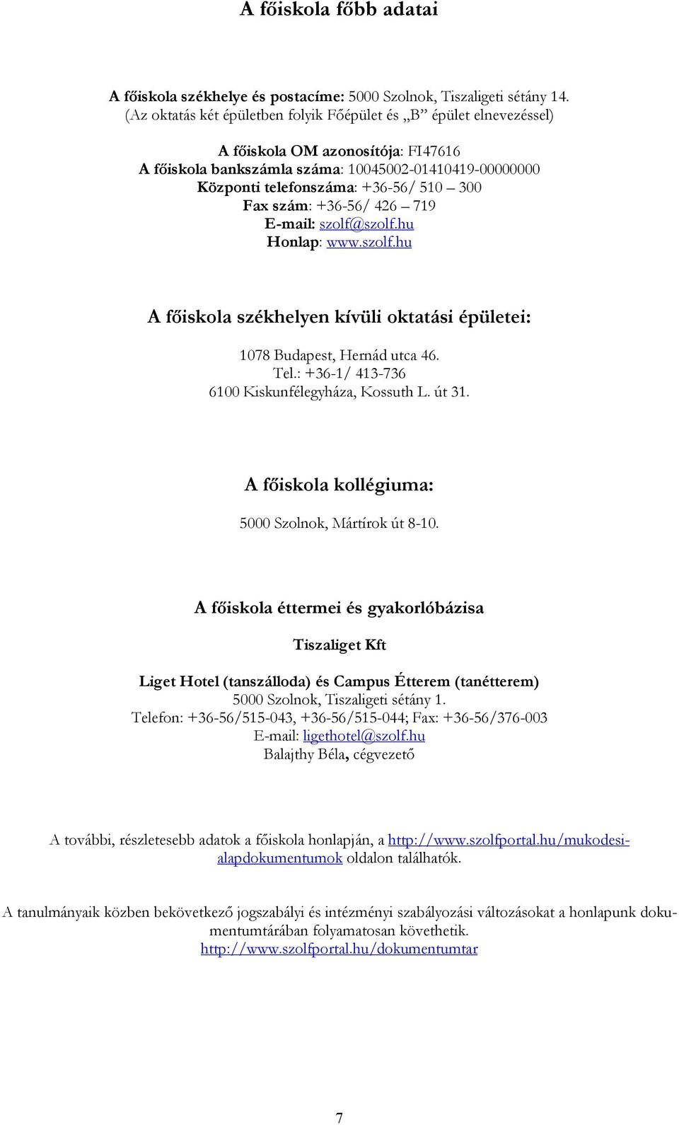 Fax szám: +36-56/ 426 719 E-mail: szolf@szolf.hu Honlap: www.szolf.hu A főiskola székhelyen kívüli oktatási épületei: 1078 Budapest, Hernád utca 46. Tel.