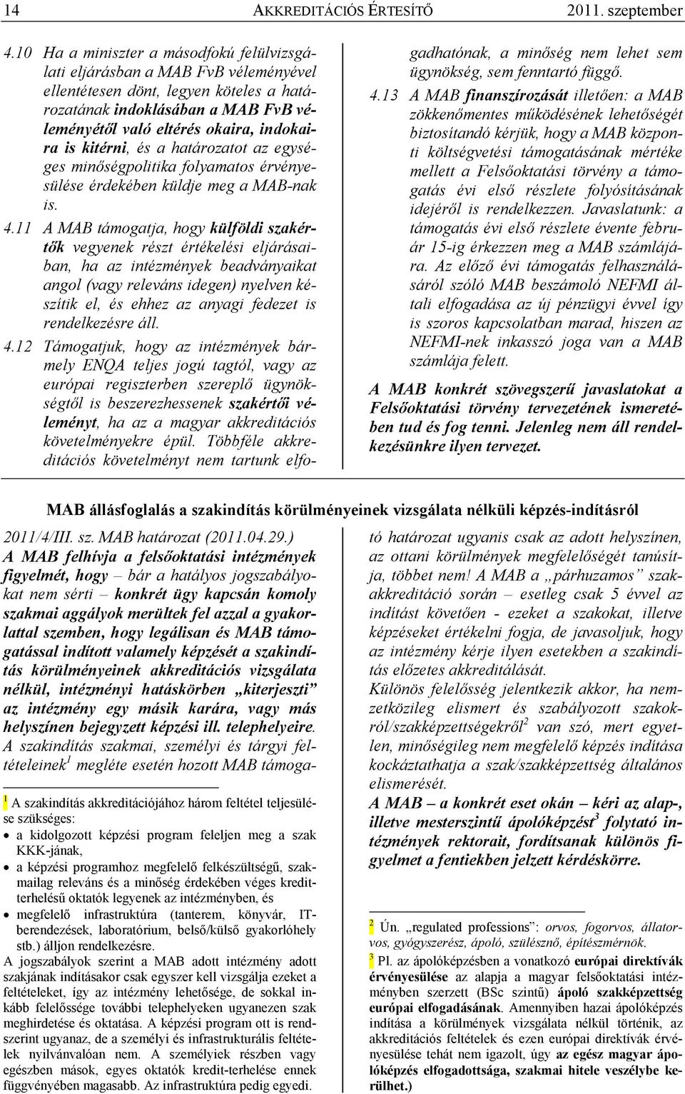 kitérni, és a határozatot az egységes minıségpolitika folyamatos érvényesülése érdekében küldje meg a MAB-nak is. 4.