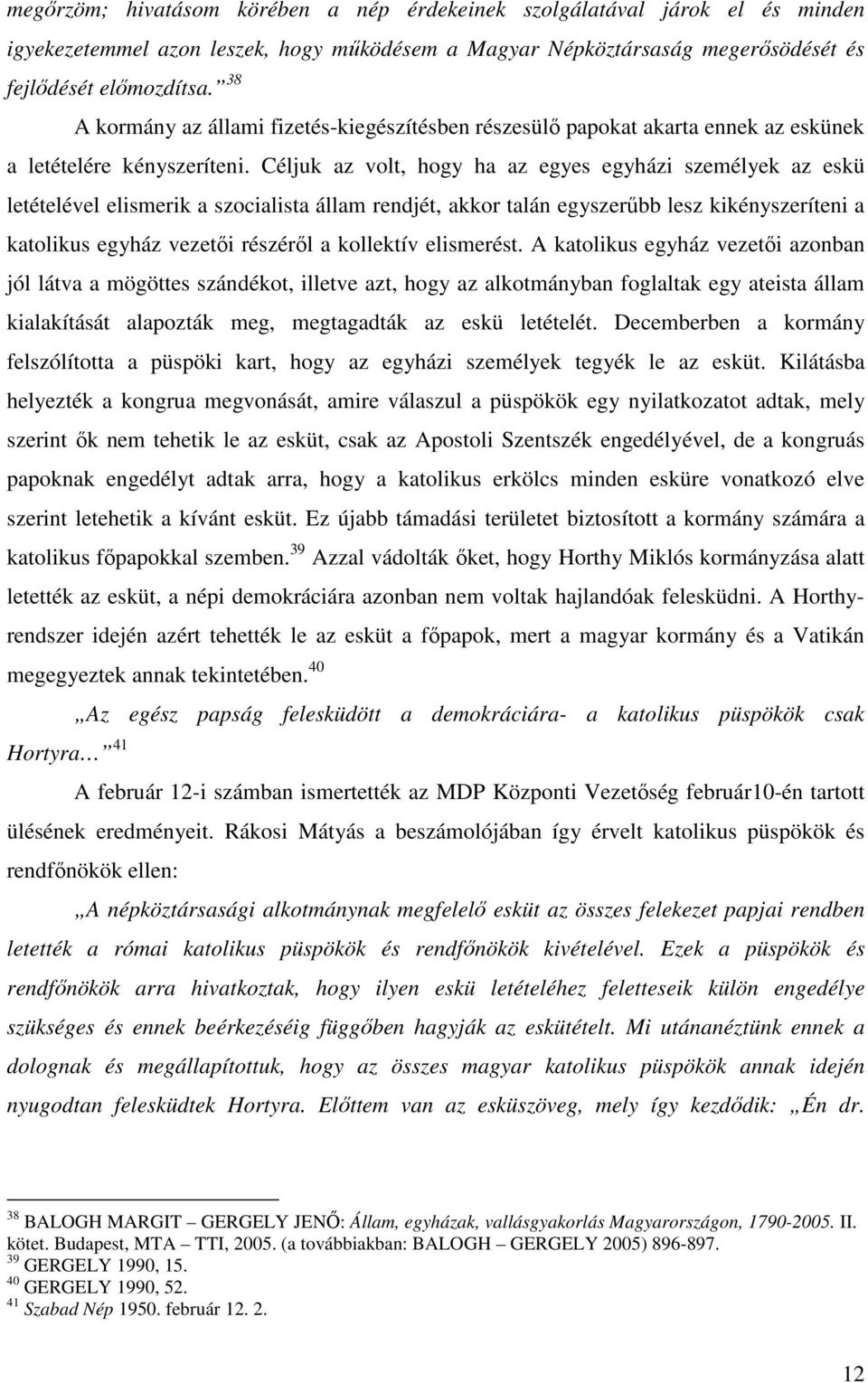 Céljuk az volt, hogy ha az egyes egyházi személyek az eskü letételével elismerik a szocialista állam rendjét, akkor talán egyszerőbb lesz kikényszeríteni a katolikus egyház vezetıi részérıl a