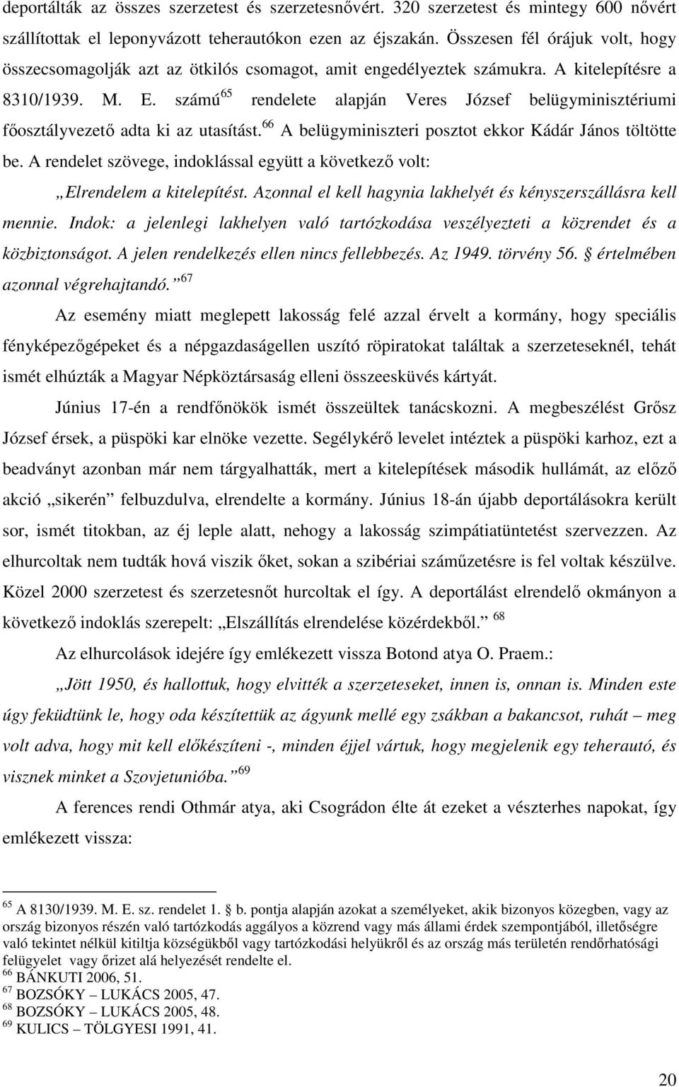 számú 65 rendelete alapján Veres József belügyminisztériumi fıosztályvezetı adta ki az utasítást. 66 A belügyminiszteri posztot ekkor Kádár János töltötte be.
