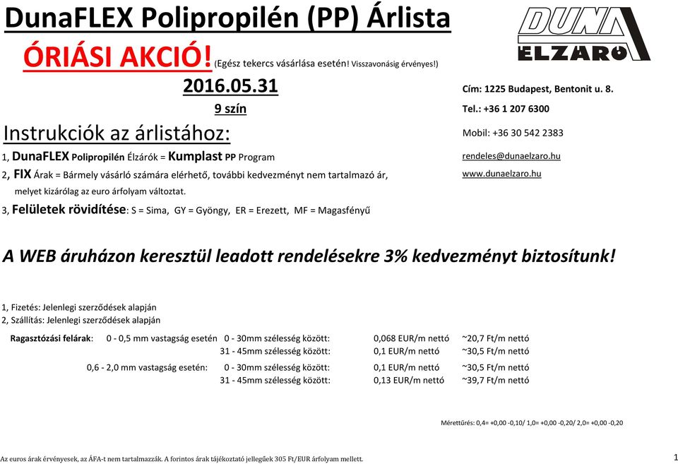 hu 2, FIX Árak = Bármely vásárló számára elérhető, további kedvezményt nem tartalmazó ár, www.dunaelzaro.hu melyet kizárólag az euro árfolyam változtat.