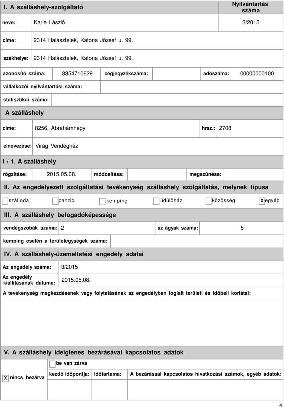 8354710629 cégjegyzék: adó: 00000000100 vállalkozói nyilvántartási : statisztikai : címe: 8256, Ábrahámhegy hrsz.