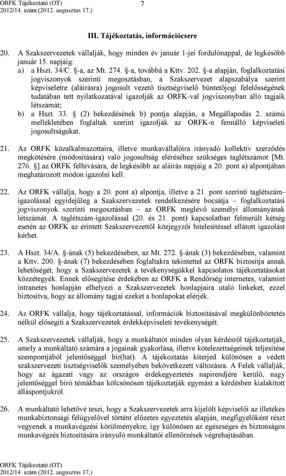 tett nyilatkozatával igazolják az ORFK-val jogviszonyban álló tagjaik létszámát; b) a Hszt. 33. (2) bekezdésének b) pontja alapján, a Megállapodás 2.