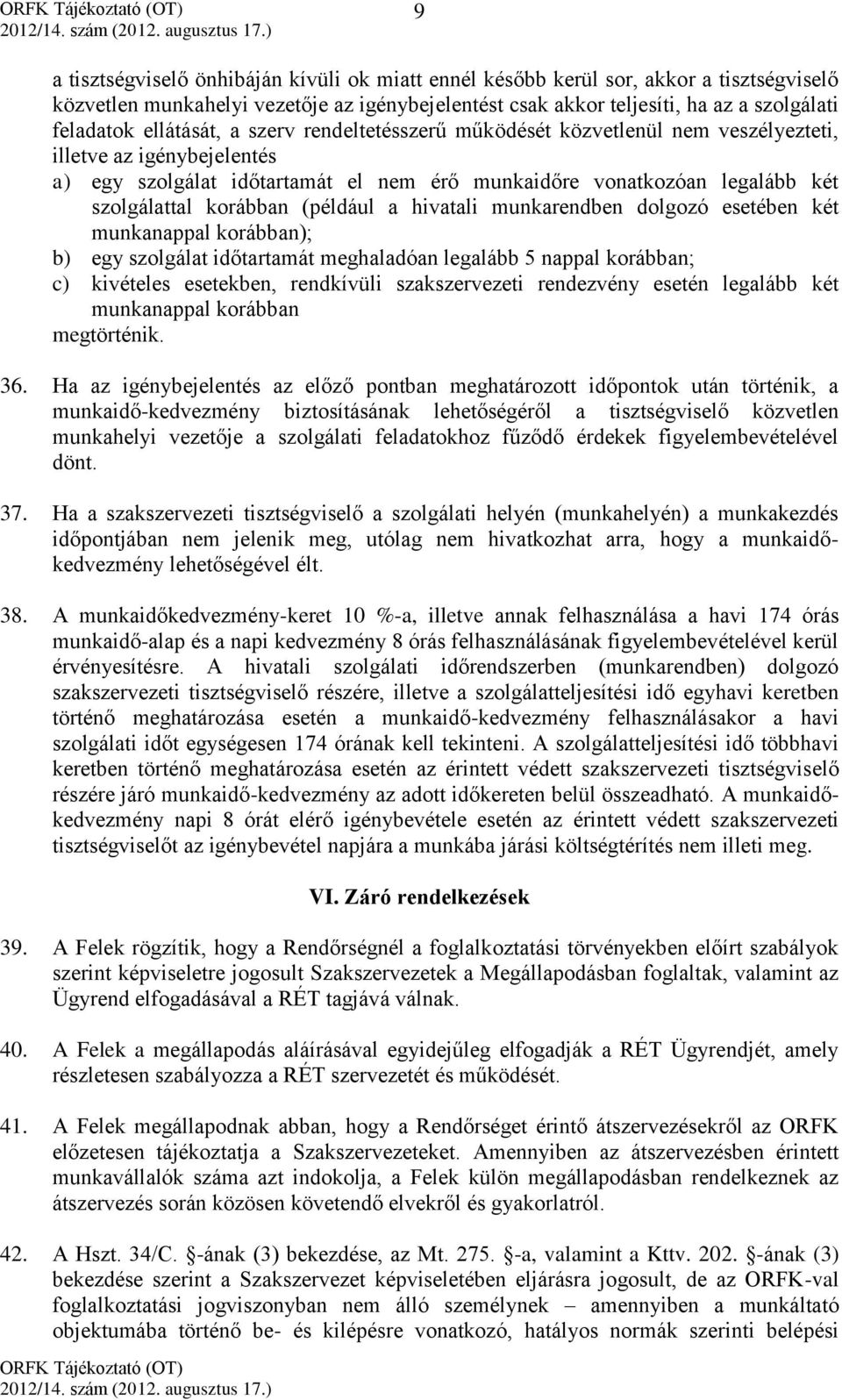 korábban (például a hivatali munkarendben dolgozó esetében két munkanappal korábban); b) egy szolgálat időtartamát meghaladóan legalább 5 nappal korábban; c) kivételes esetekben, rendkívüli