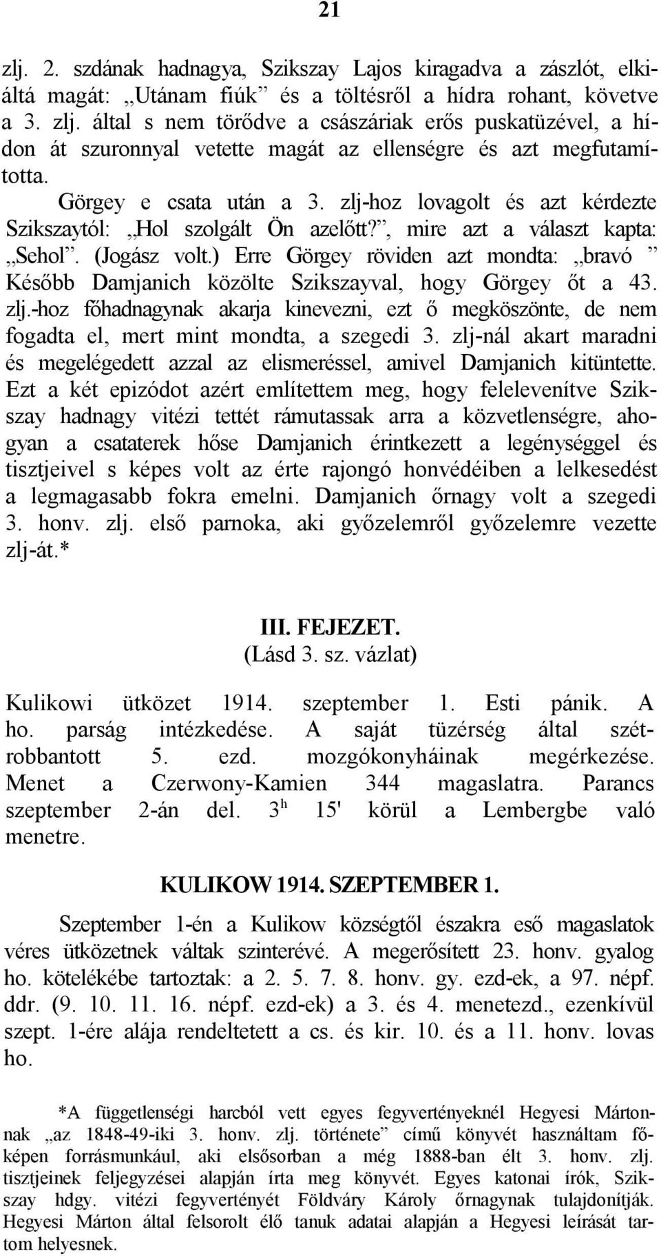 ) Erre Görgey röviden azt mondta: bravó Később Damjanich közölte Szikszayval, hogy Görgey őt a 43. zlj.