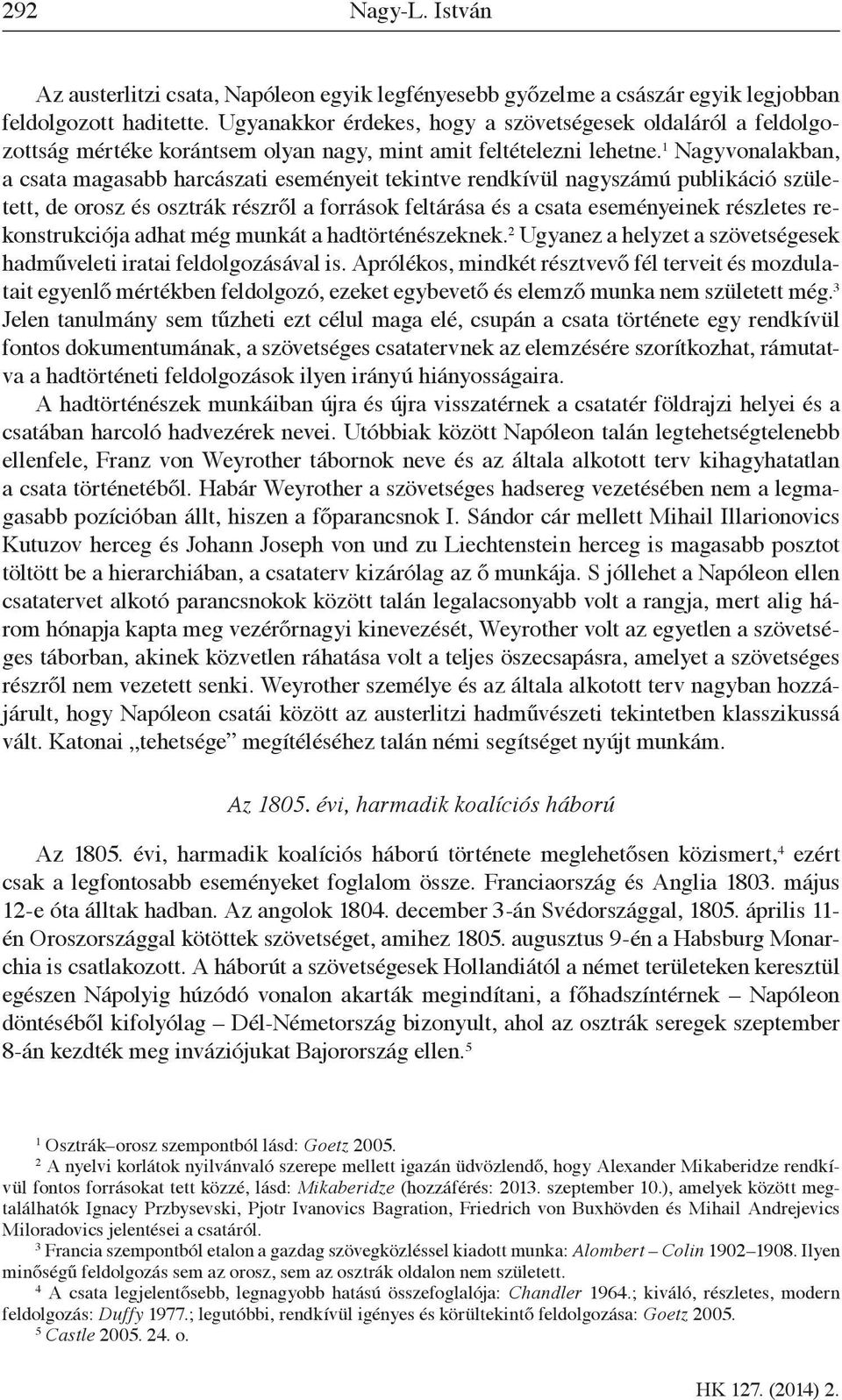 1 Nagyvonalakban, a csata magasabb harcászati eseményeit tekintve rendkívül nagyszámú publikáció született, de orosz és osztrák részről a források feltárása és a csata eseményeinek részletes