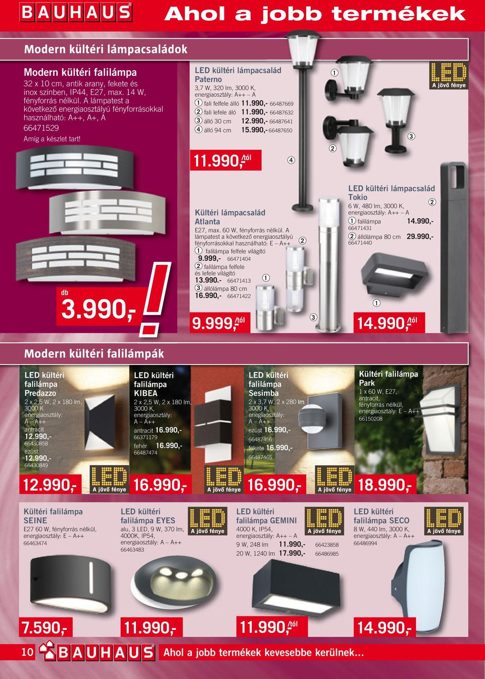 LED kültéri lámpacsalád Paterno,7 W, 20 lm, 000 K, energiaosztály: A++ A 1 fali felfele álló 11.990,- 66487669 2 fali lefele áló 11.990,- 6648762 álló 0 cm 12.990,- 66487641 4 álló 94 cm 15.