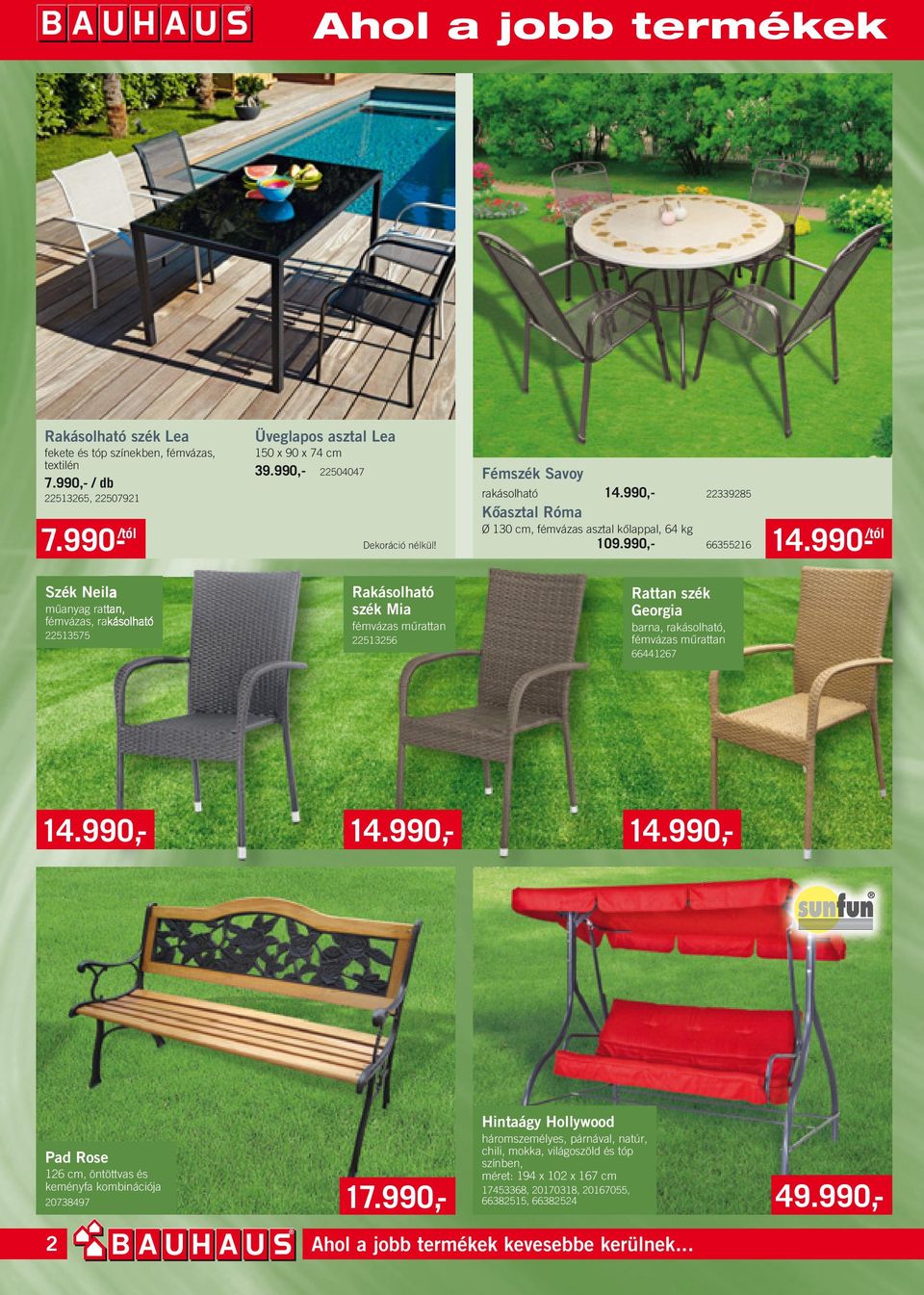 Szék Neila mûanyag rattan, fémvázas, rakásolható 2251575 Rakásolható szék Mia fémvázas mûrattan 2251256 Rattan szék Georgia barna, rakásolható, fémvázas mûrattan 66441267 14.990,- 14.990,- 14.990,- 49.