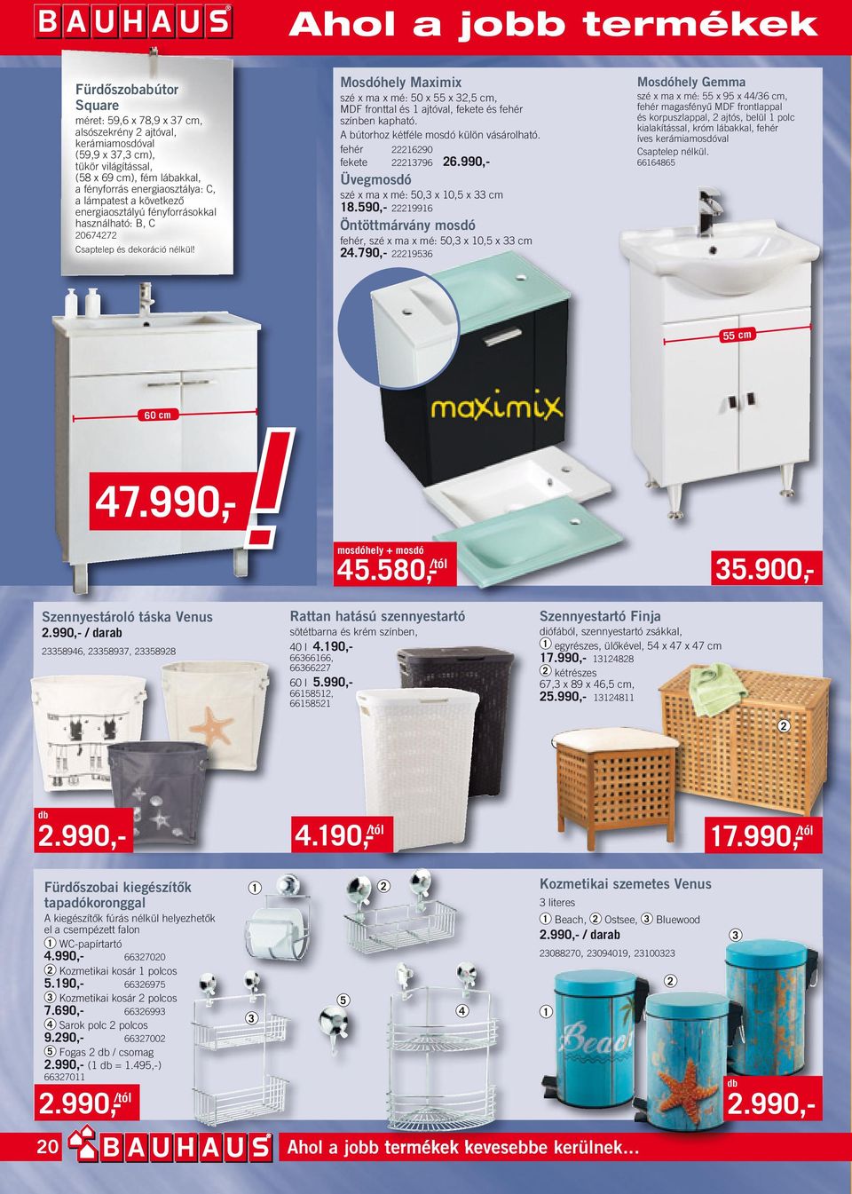 Mosdóhely Maximix szé x ma x mé: 50 x 55 x 2,5 cm, MDF fronttal és 1 ajtóval, fekete és fehér színben kapható. A bútorhoz kétféle mosdó külön vásárolható. fehér 22216290 fekete 2221796 26.
