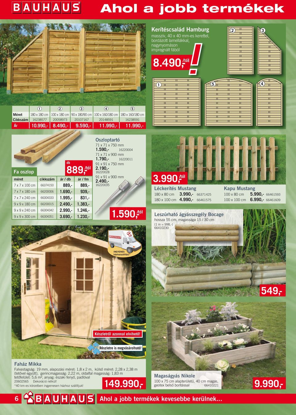 990,- Fa oszlop 889,- /tól méret cikkszám ár / ár / fm 7 x 7 x 100 cm 6674150 889,- 889,- 7 x 7 x 180 cm 66200006 1.690,- 99,- 7 x 7 x 240 cm 6604 1.995,- 81,- 9 x 9 x 180 cm 66200015 2.490,- 1.