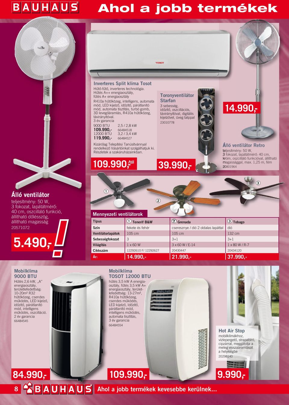 távirányítóval. év garancia 9000 BTU 2,5 / 2,8 kw 109.990,- 66484518 12000 BTU,2 /,4 kw 119.990,- 66484527 Kizárólag Telepítési Tanúsítvánnyal rendelkezô Vásárlóinkat szolgálhatjuk ki.