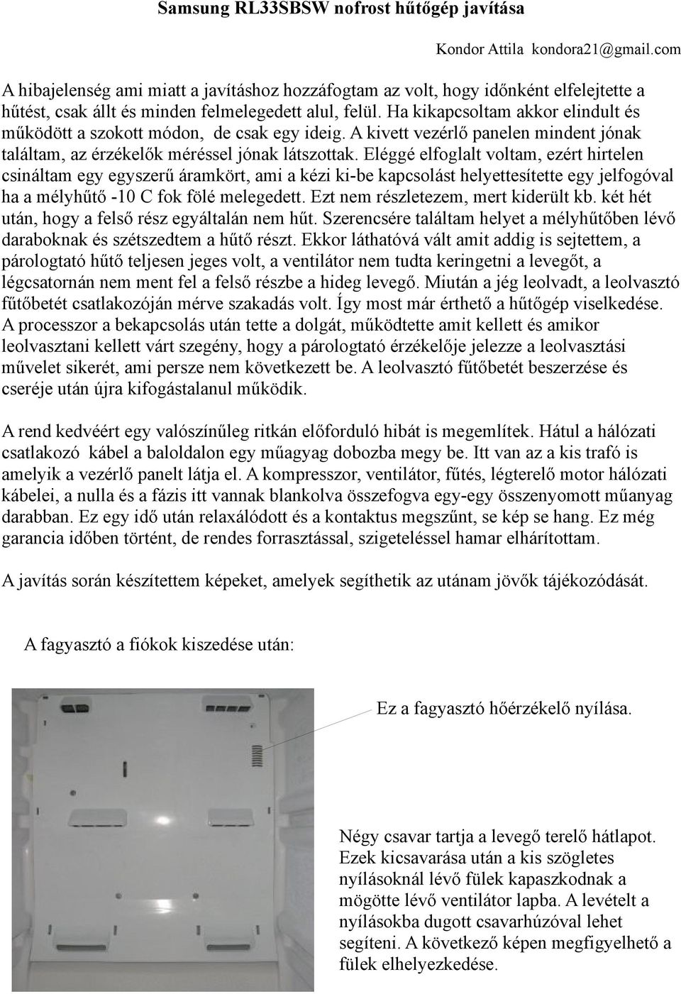 Ha kikapcsoltam akkor elindult és működött a szokott módon, de csak egy ideig. A kivett vezérlő panelen mindent jónak találtam, az érzékelők méréssel jónak látszottak.