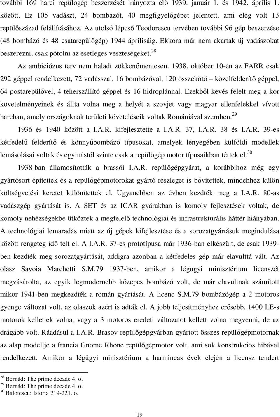 Az utolsó lépcső Teodorescu tervében további 96 gép beszerzése (48 bombázó és 48 csatarepülőgép) 1944 áprilisáig.