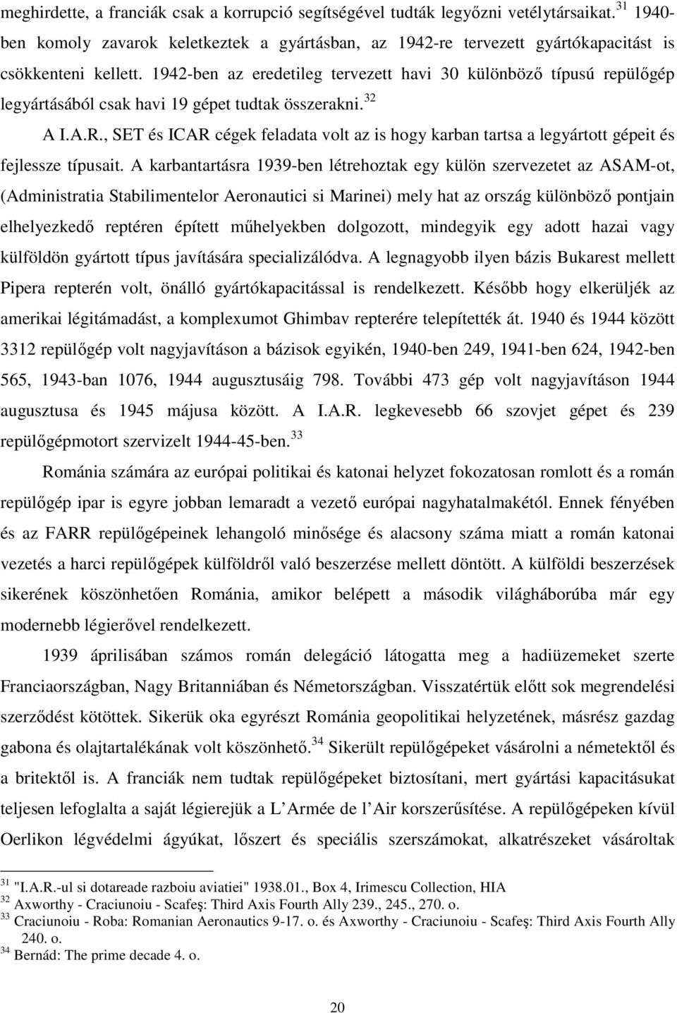 1942-ben az eredetileg tervezett havi 30 különböző típusú repülőgép legyártásából csak havi 19 gépet tudtak összerakni. 32 A I.A.R.