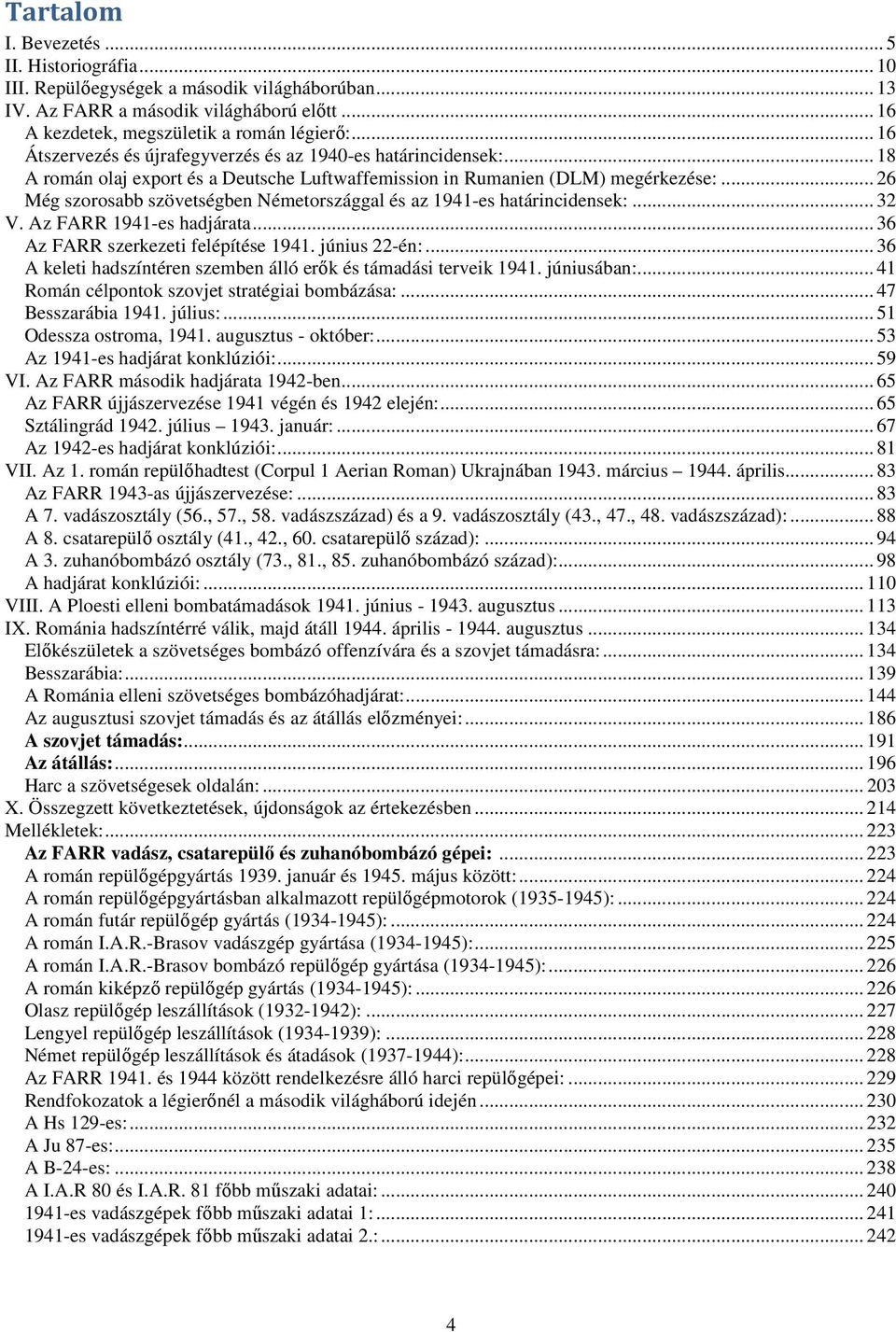 .. 26 Még szorosabb szövetségben Németországgal és az 1941-es határincidensek:... 32 V. Az FARR 1941-es hadjárata... 36 Az FARR szerkezeti felépítése 1941. június 22-én:.