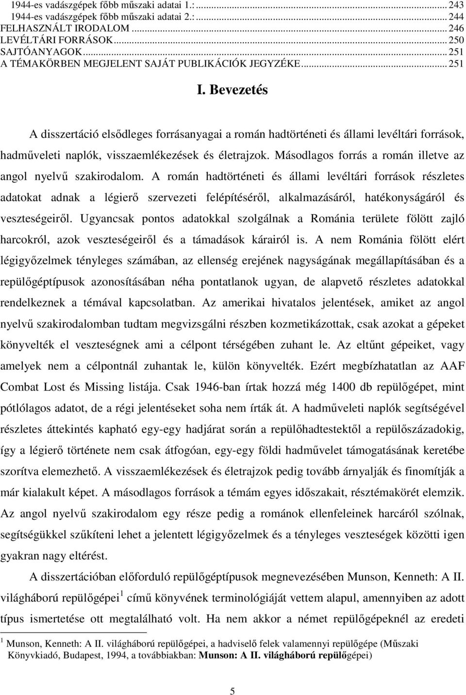Bevezetés A disszertáció elsődleges forrásanyagai a román hadtörténeti és állami levéltári források, hadműveleti naplók, visszaemlékezések és életrajzok.