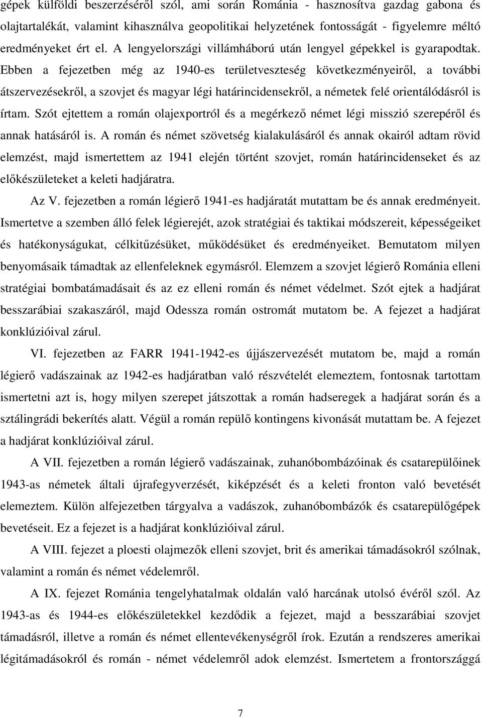 Ebben a fejezetben még az 1940-es területveszteség következményeiről, a további átszervezésekről, a szovjet és magyar légi határincidensekről, a németek felé orientálódásról is írtam.