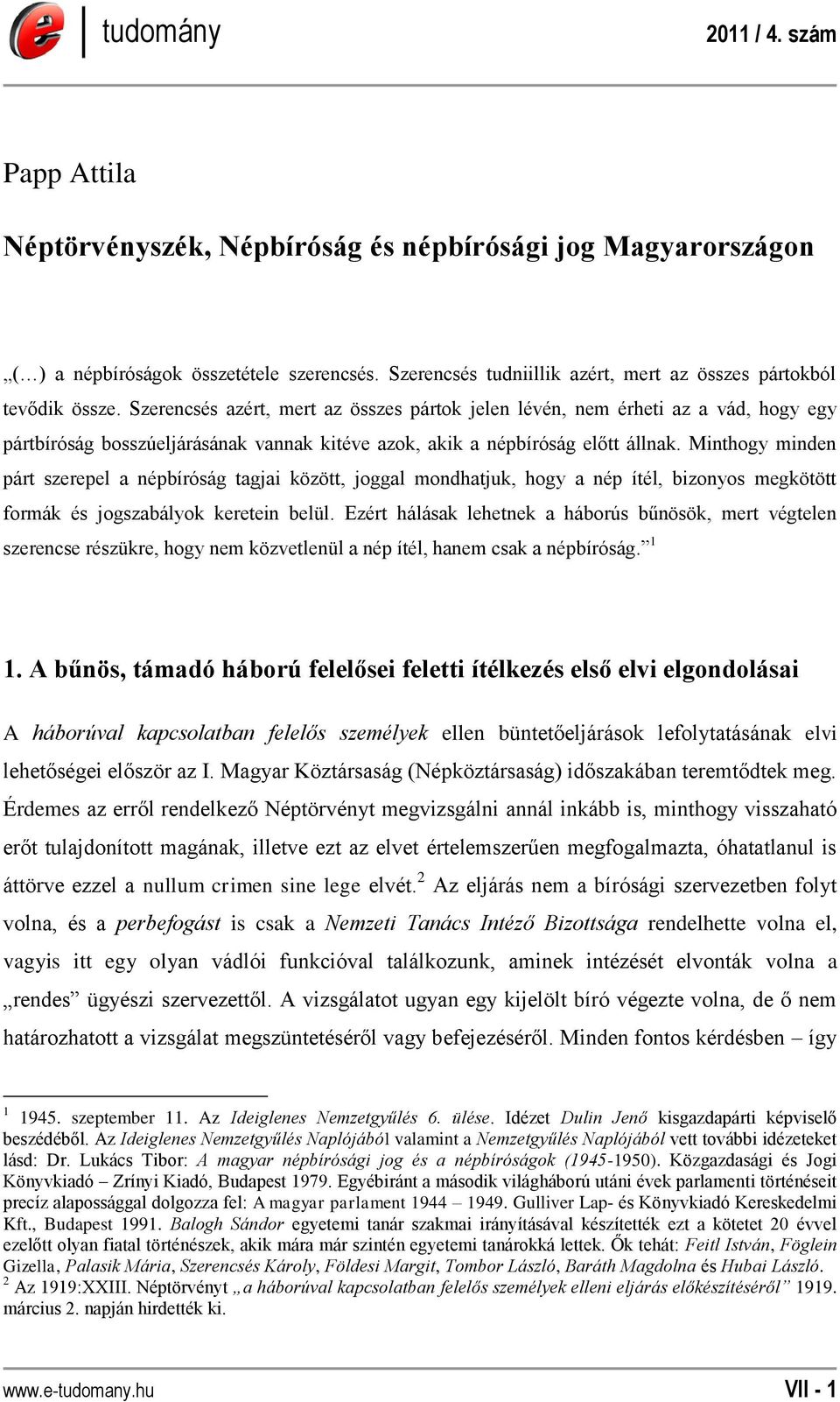 Minthogy minden párt szerepel a népbíróság tagjai között, joggal mondhatjuk, hogy a nép ítél, bizonyos megkötött formák és jogszabályok keretein belül.