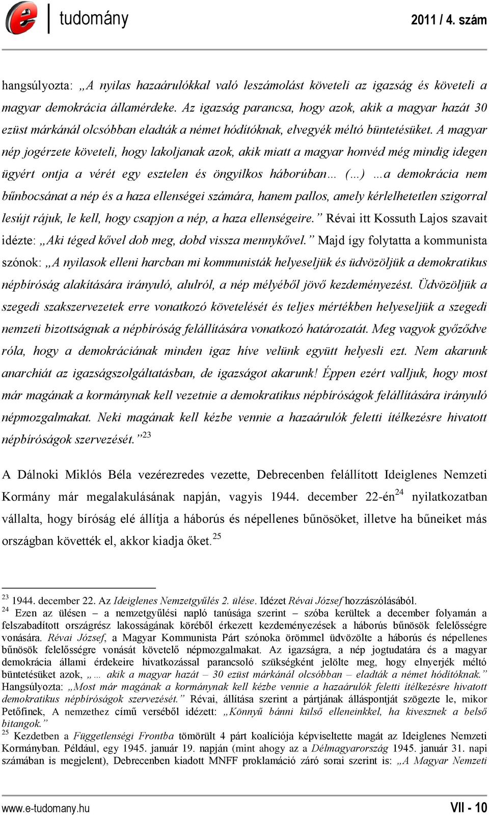 A magyar nép jogérzete követeli, hogy lakoljanak azok, akik miatt a magyar honvéd még mindig idegen ügyért ontja a vérét egy esztelen és öngyilkos háborúban ( ) a demokrácia nem bűnbocsánat a nép és