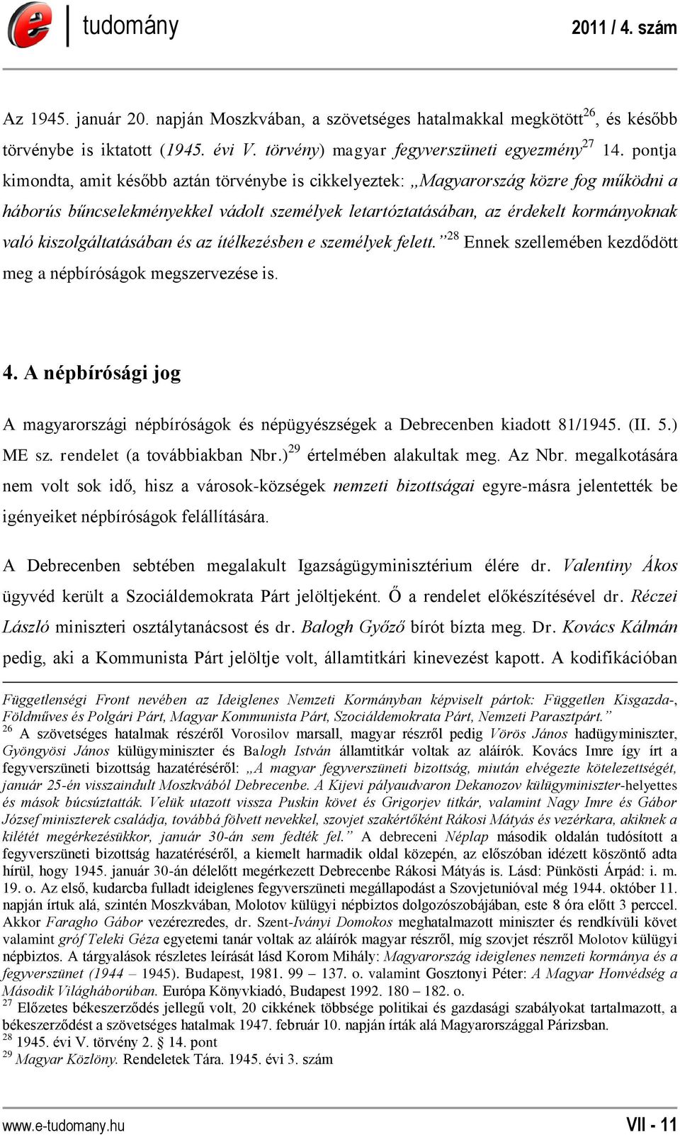 kiszolgáltatásában és az ítélkezésben e személyek felett. 28 Ennek szellemében kezdődött meg a népbíróságok megszervezése is. 4.