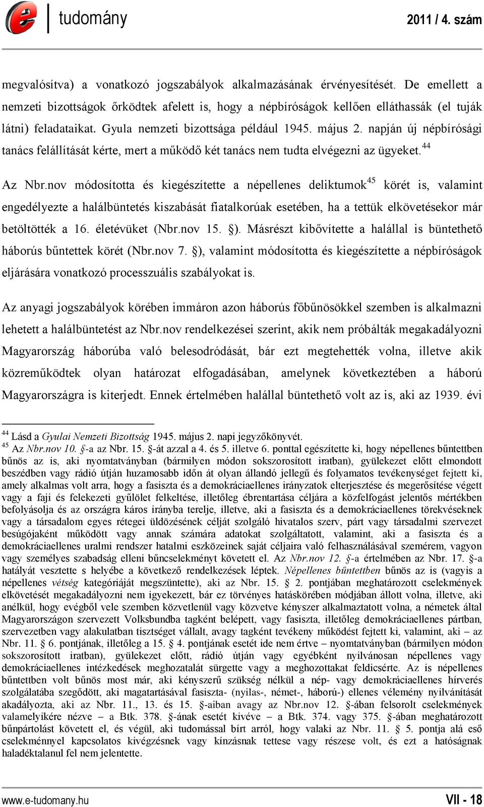 nov módosította és kiegészítette a népellenes deliktumok 45 körét is, valamint engedélyezte a halálbüntetés kiszabását fiatalkorúak esetében, ha a tettük elkövetésekor már betöltötték a 16.