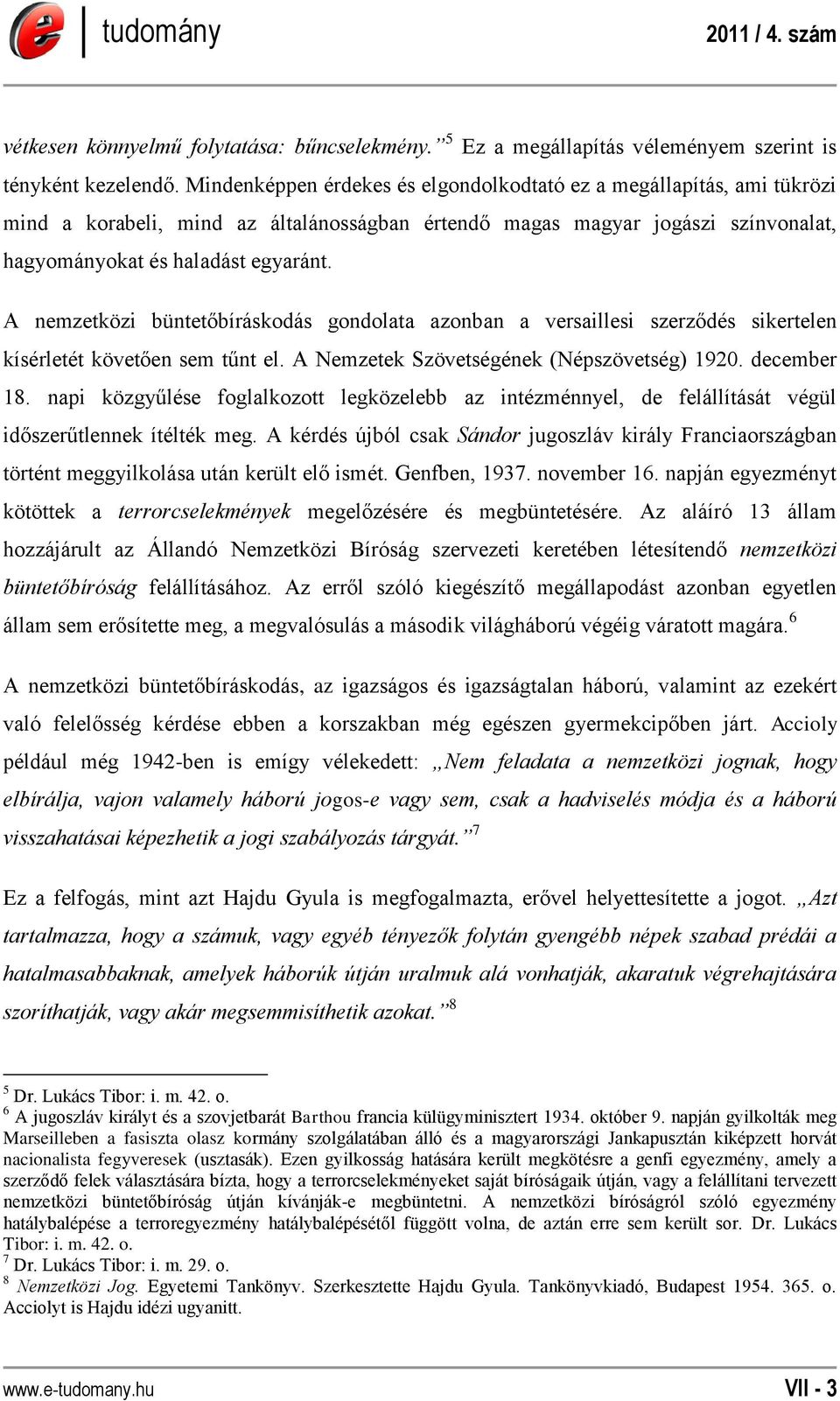 A nemzetközi büntetőbíráskodás gondolata azonban a versaillesi szerződés sikertelen kísérletét követően sem tűnt el. A Nemzetek Szövetségének (Népszövetség) 1920. december 18.