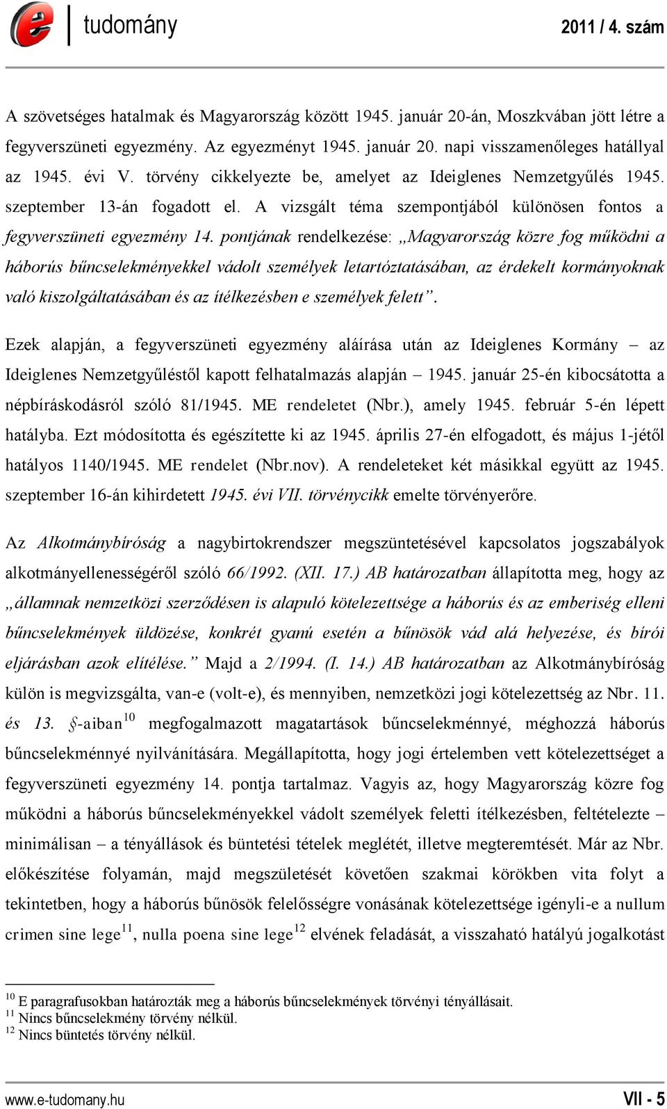 pontjának rendelkezése: Magyarország közre fog működni a háborús bűncselekményekkel vádolt személyek letartóztatásában, az érdekelt kormányoknak való kiszolgáltatásában és az ítélkezésben e személyek