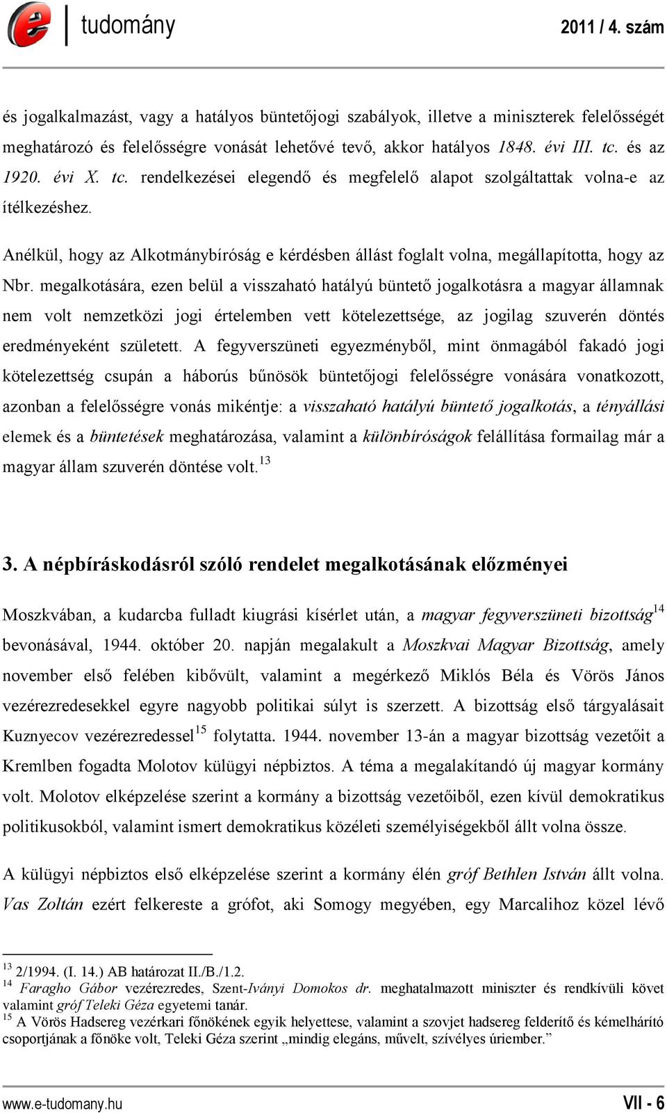 Anélkül, hogy az Alkotmánybíróság e kérdésben állást foglalt volna, megállapította, hogy az Nbr.