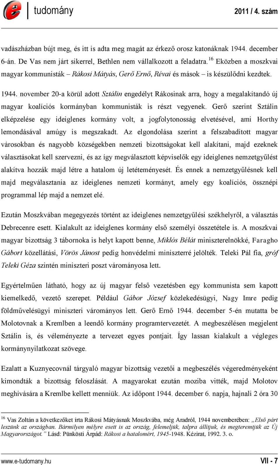 november 20-a körül adott Sztálin engedélyt Rákosinak arra, hogy a megalakítandó új magyar koalíciós kormányban kommunisták is részt vegyenek.