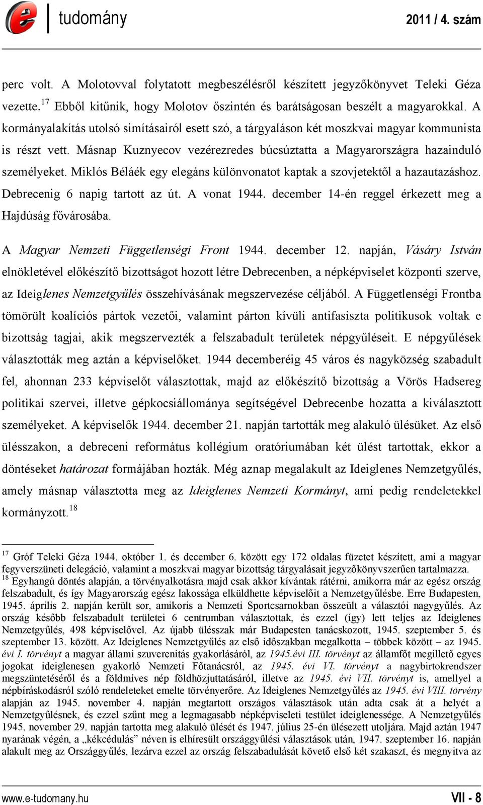 Miklós Béláék egy elegáns különvonatot kaptak a szovjetektől a hazautazáshoz. Debrecenig 6 napig tartott az út. A vonat 1944. december 14-én reggel érkezett meg a Hajdúság fővárosába.