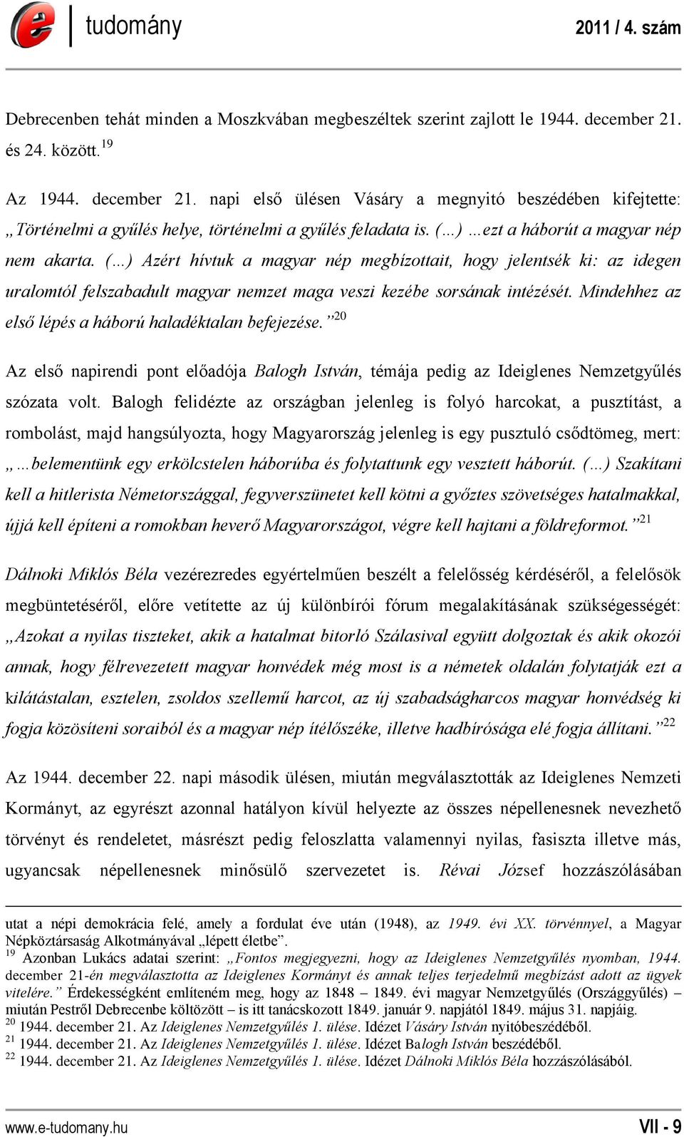 ( ) Azért hívtuk a magyar nép megbízottait, hogy jelentsék ki: az idegen uralomtól felszabadult magyar nemzet maga veszi kezébe sorsának intézését.