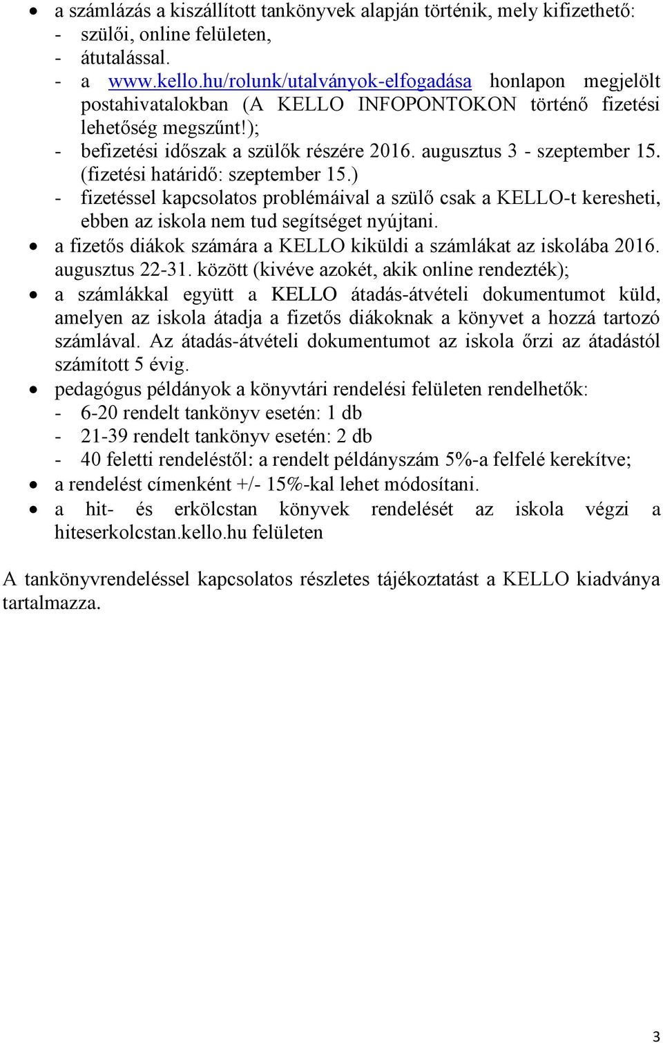 augusztus 3 - szeptember 15. (fizetési határidő: szeptember 15.) - fizetéssel kapcsolatos problémáival a szülő csak a KELLO-t keresheti, ebben az iskola nem tud segítséget nyújtani.