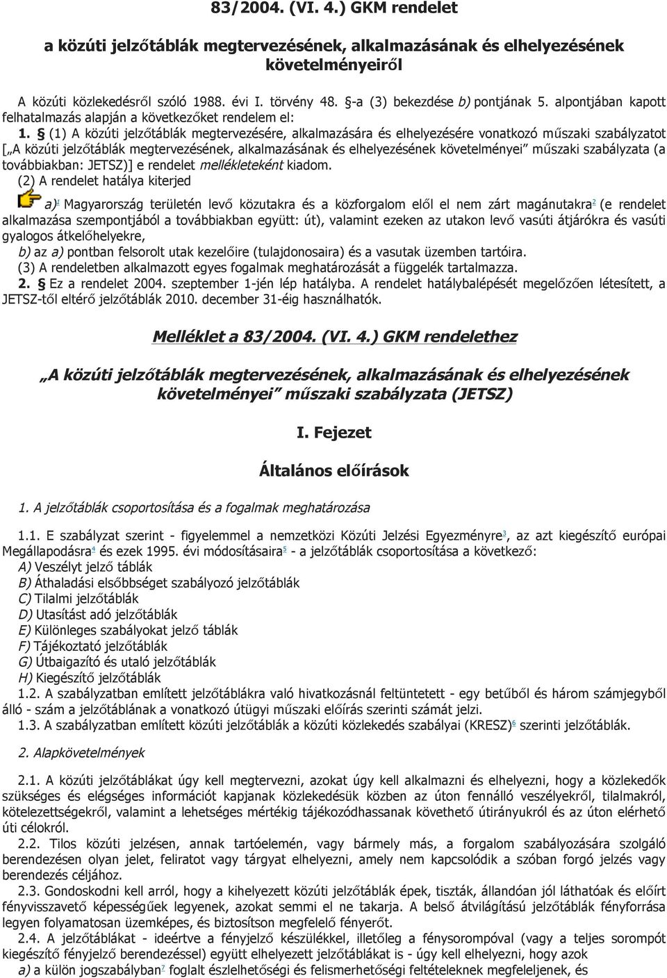 (1) A közúti jelzőtáblák megtervezésére, alkalmazására és elhelyezésére vonatkozó műszaki szabályzatot [ A közúti jelzőtáblák megtervezésének, alkalmazásának és elhelyezésének követelményei műszaki