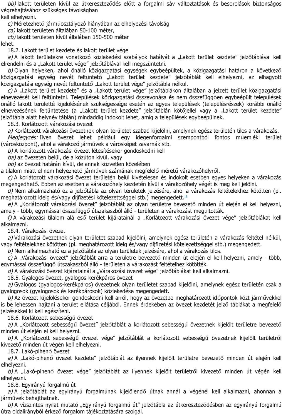 Lakott terület kezdete és lakott terület vége a) A lakott területekre vonatkozó közlekedési szabályok hatályát a Lakott terület kezdete jelzőtáblával kell elrendelni és a Lakott terület vége