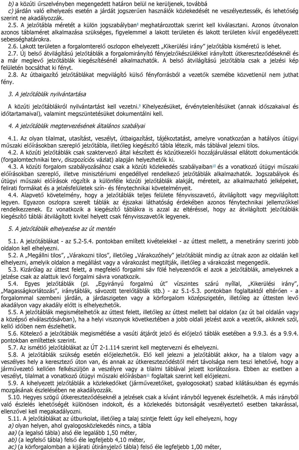 Azonos útvonalon azonos táblaméret alkalmazása szükséges, figyelemmel a lakott területen és lakott területen kívül engedélyezett sebességhatárokra. 2.6.