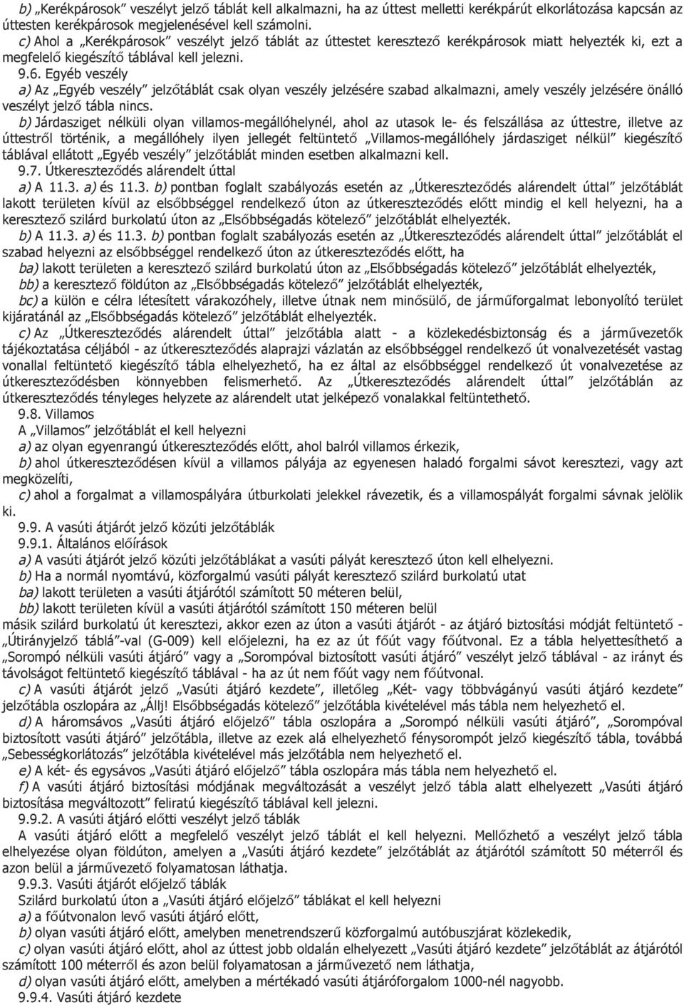 Egyéb veszély a) Az Egyéb veszély jelzőtáblát csak olyan veszély jelzésére szabad alkalmazni, amely veszély jelzésére önálló veszélyt jelző tábla nincs.