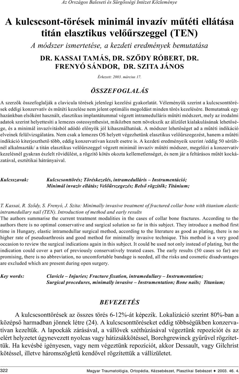 Véleményük szerint a kulcscsonttörések eddigi konzervatív és mûtéti kezelése nem jelent optimális megoldást minden törés kezelésére.