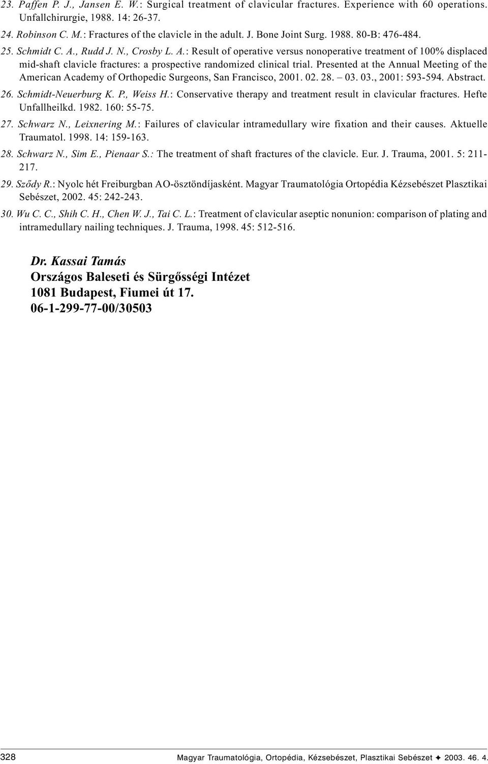 Presented at the Annual Meeting of the American Academy of Orthopedic Surgeons, San rancisco, 2001. 02. 28. 03. 03., 2001: 593-594. Abstract. 26. Schmidt-Neuerburg K. P., Weiss H.