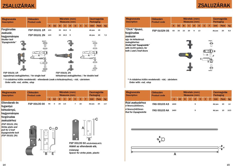 zsalugáterhez / for single leaf FSP 00101 2N kétszárnyú zsalugáterhez / for double leaf * rúdzárhoz külön rendelendő: - ellendarab (csak a kétszárnyúhoz), - rúd, - záróelem Order with: -rod, -strike,