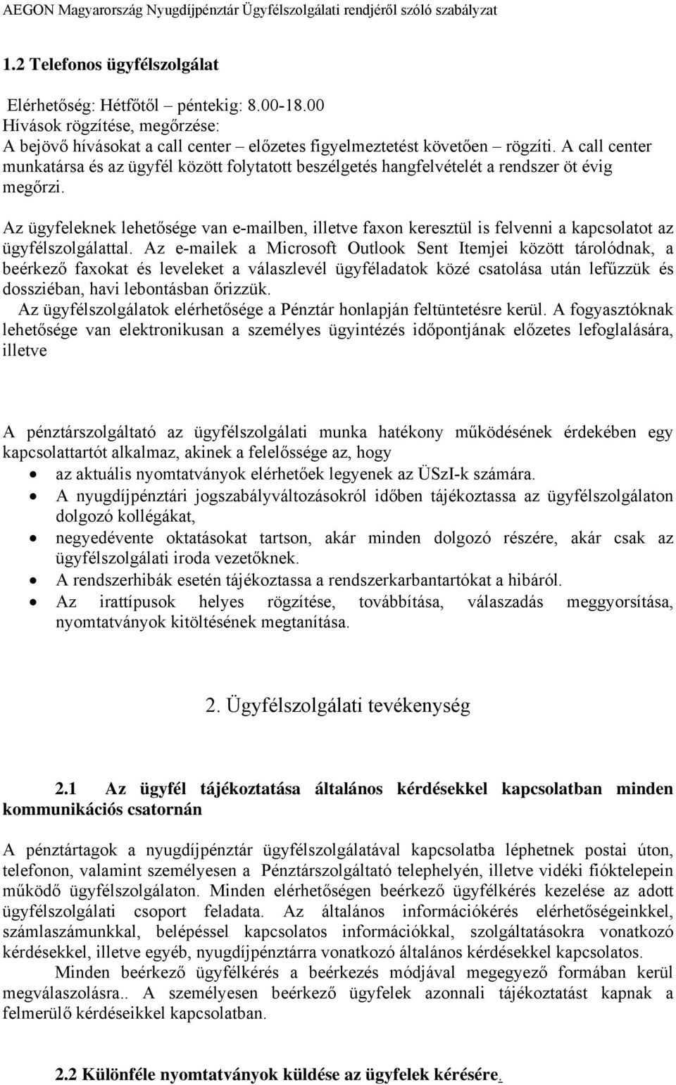 Az ügyfeleknek lehetősége van e-mailben, illetve faxon keresztül is felvenni a kapcsolatot az ügyfélszolgálattal.