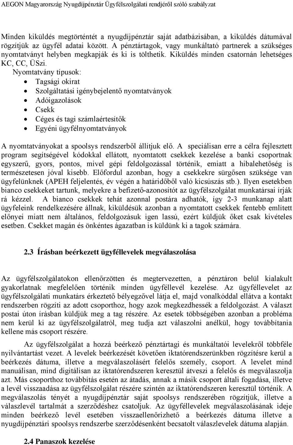 Nyomtatvány típusok: Tagsági okirat Szolgáltatási igénybejelentő nyomtatványok Adóigazolások Csekk Céges és tagi számlaértesítők Egyéni ügyfélnyomtatványok A nyomtatványokat a spoolsys rendszerből