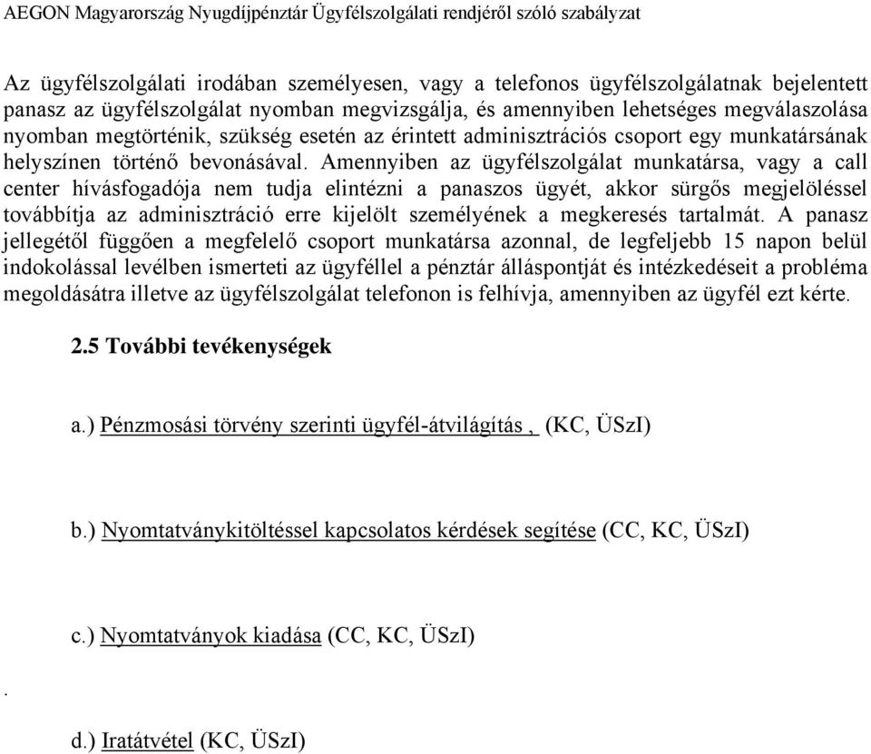 Amennyiben az ügyfélszolgálat munkatársa, vagy a call center hívásfogadója nem tudja elintézni a panaszos ügyét, akkor sürgős megjelöléssel továbbítja az adminisztráció erre kijelölt személyének a