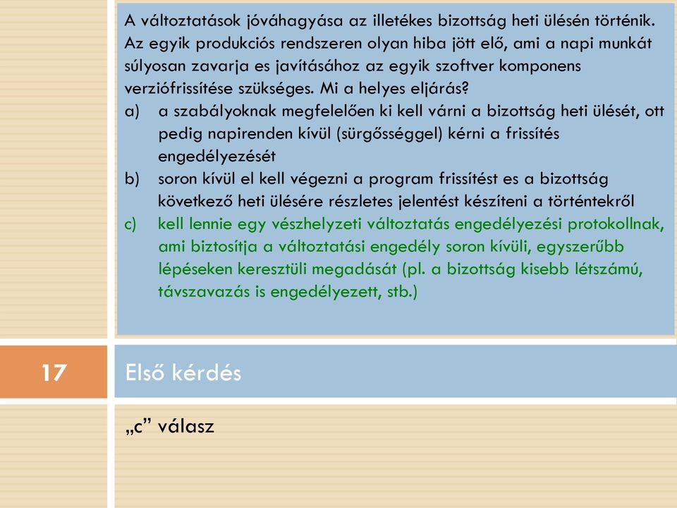 a) a szabályoknak megfelelően ki kell várni a bizottság heti ülését, ott pedig napirenden kívül (sürgősséggel) kérni a frissítés engedélyezését b) soron kívül el kell végezni a program frissítést