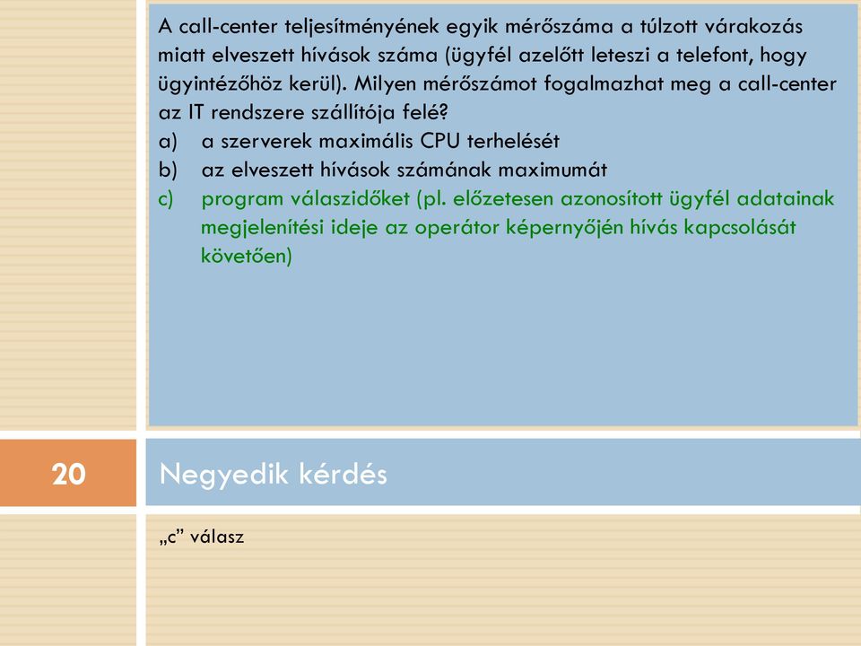 a) a szerverek maximális CPU terhelését b) az elveszett hívások számának maximumát c) program válaszidőket (pl.