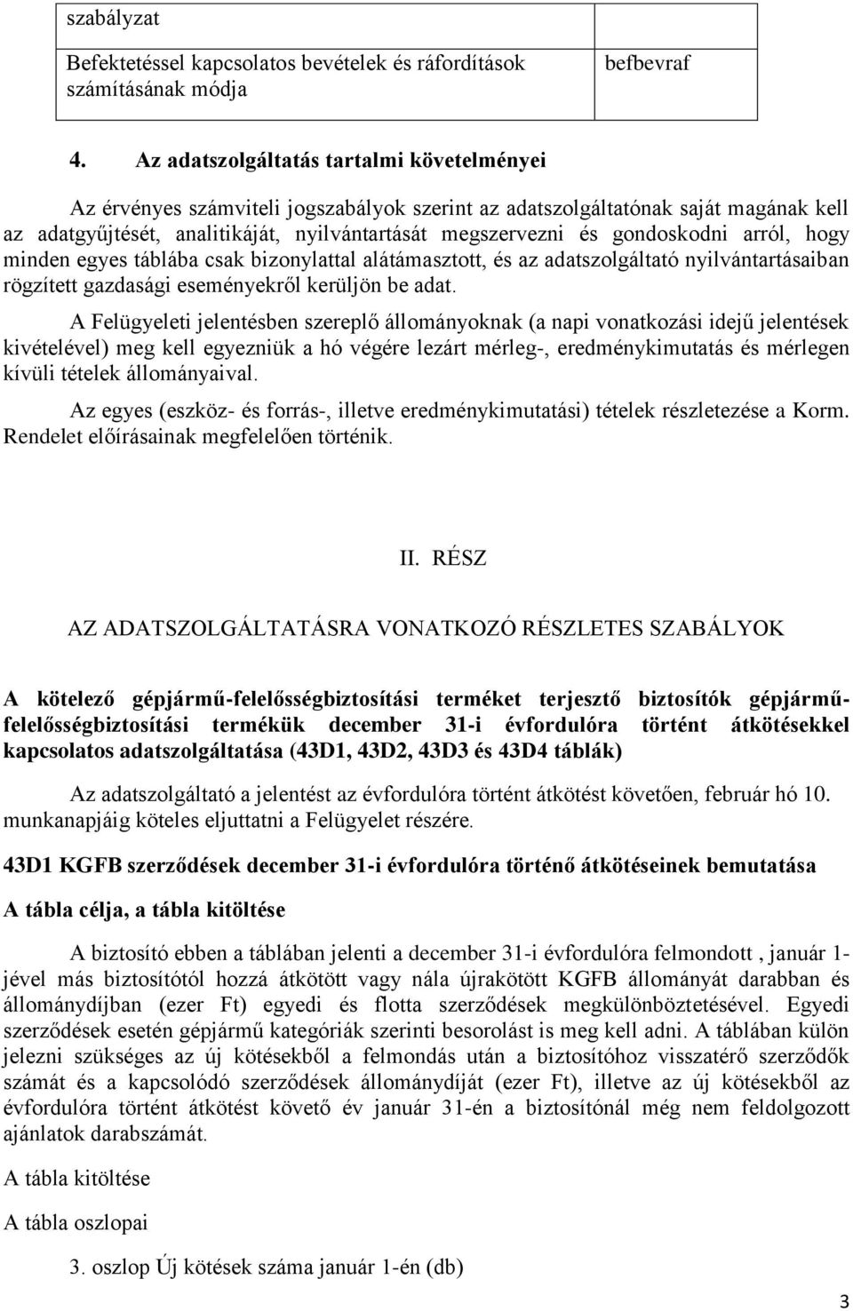 gondoskodni arról, hogy minden egyes táblába csak bizonylattal alátámasztott, és az adatszolgáltató nyilvántartásaiban rögzített gazdasági eseményekről kerüljön be adat.