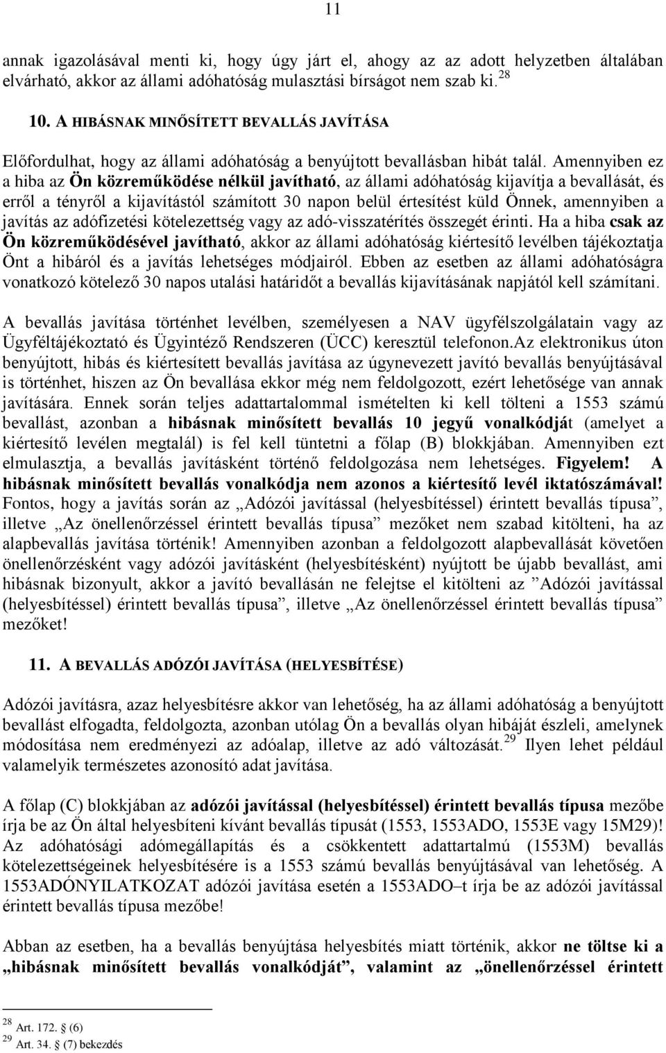 Amennyiben ez a hiba az Ön közreműködése nélkül javítható, az állami adóhatóság kijavítja a bevallását, és erről a tényről a kijavítástól számított 30 napon belül értesítést küld Önnek, amennyiben a