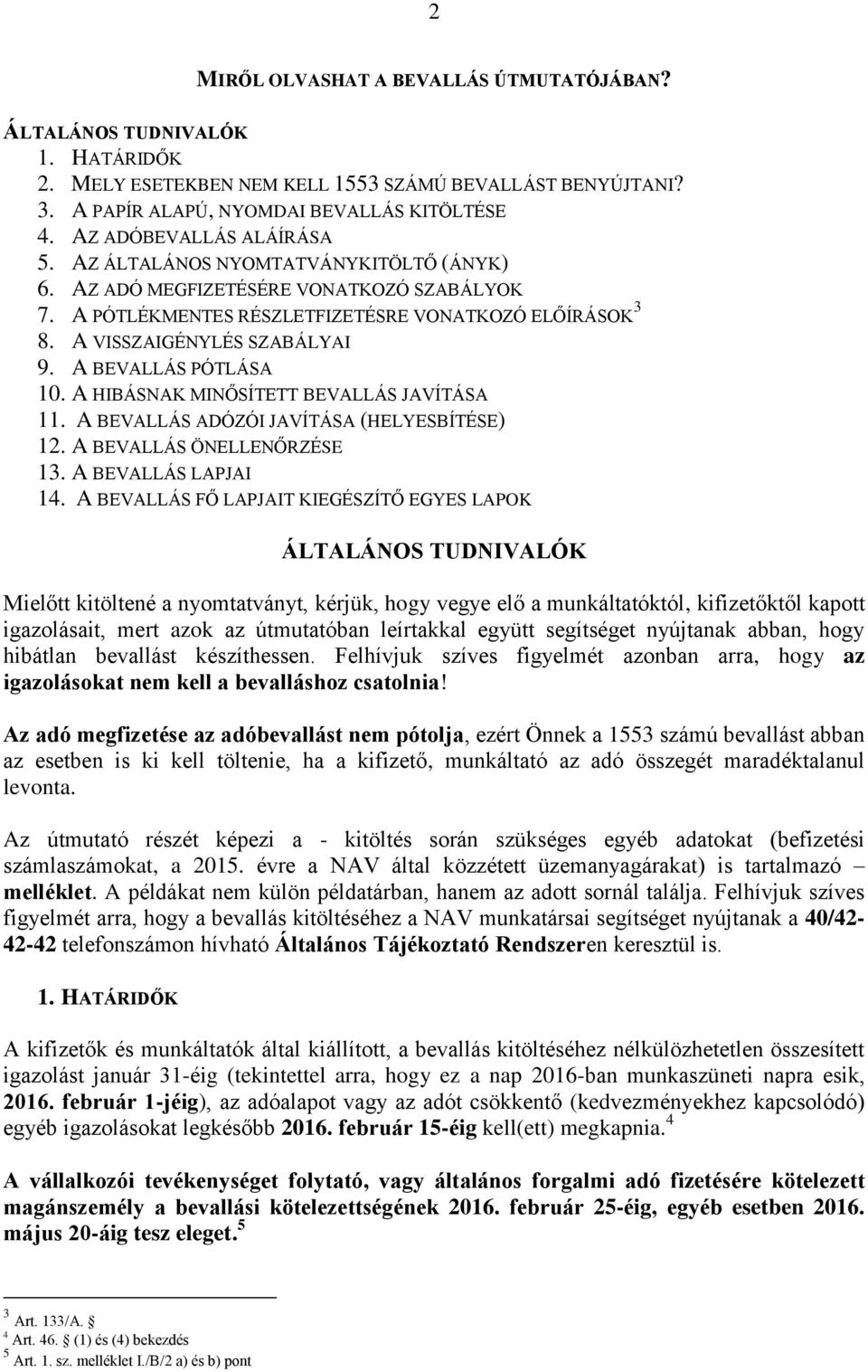 A BEVALLÁS PÓTLÁSA 10. A HIBÁSNAK MINŐSÍTETT BEVALLÁS JAVÍTÁSA 11. A BEVALLÁS ADÓZÓI JAVÍTÁSA (HELYESBÍTÉSE) 12. A BEVALLÁS ÖNELLENŐRZÉSE 13. A BEVALLÁS LAPJAI 14.