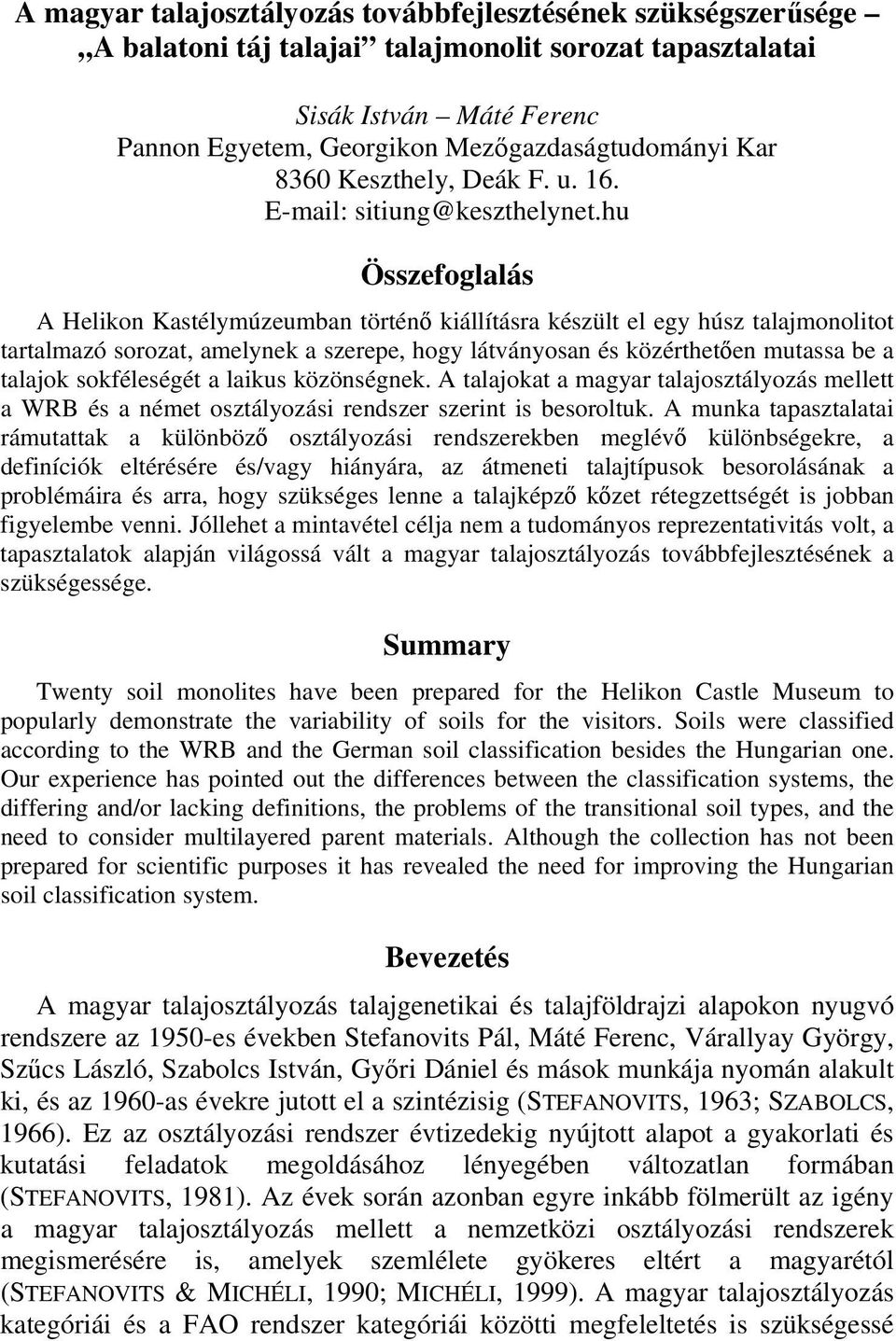 hu Összefoglalás A Helikon Kastélymúzeumban történő kiállításra készült el egy húsz talajmonolitot tartalmazó sorozat, amelynek a szerepe, hogy látványosan és közérthetően mutassa be a talajok