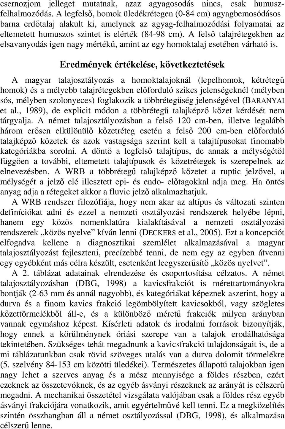 A felső talajrétegekben az elsavanyodás igen nagy mértékű, amint az egy homoktalaj esetében várható is.